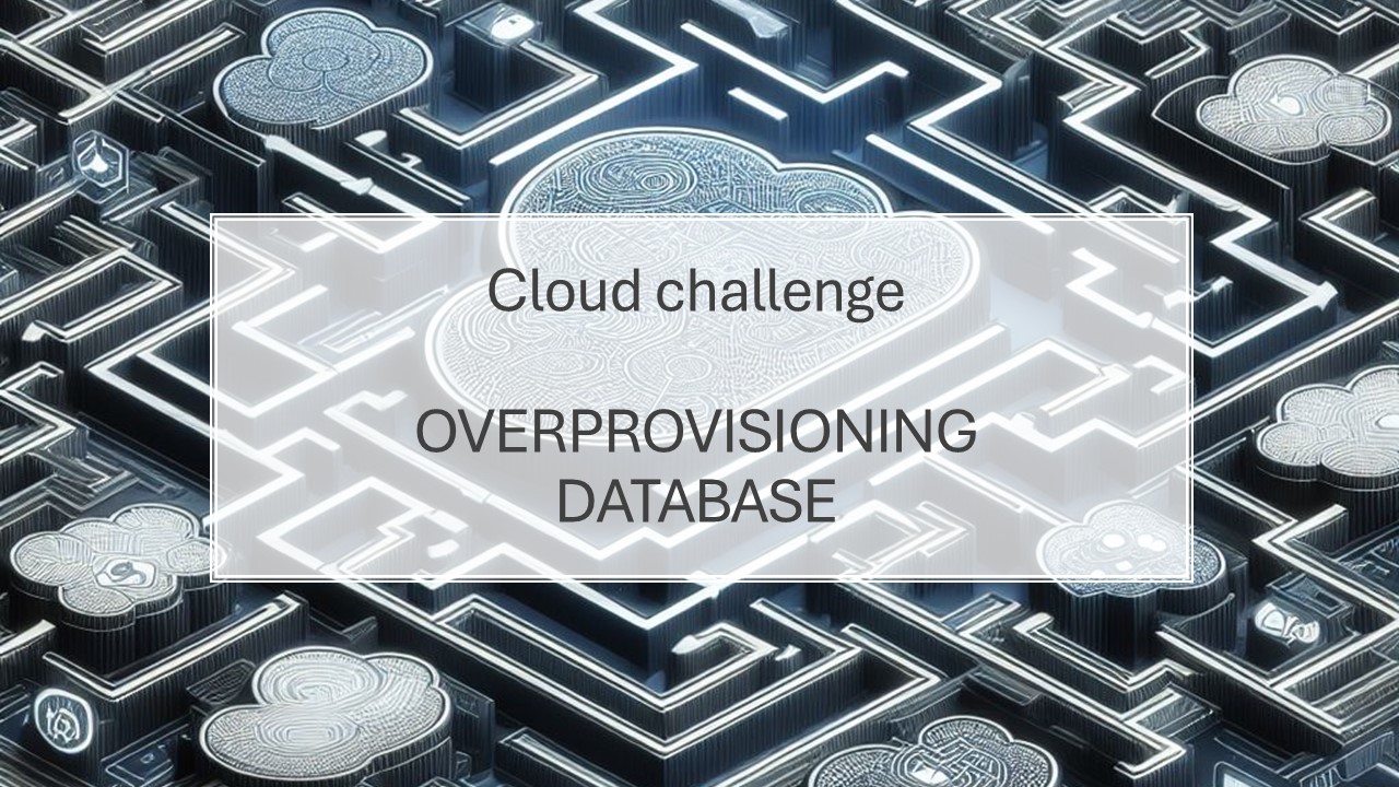 Cloud Challenges –overprovisioning database